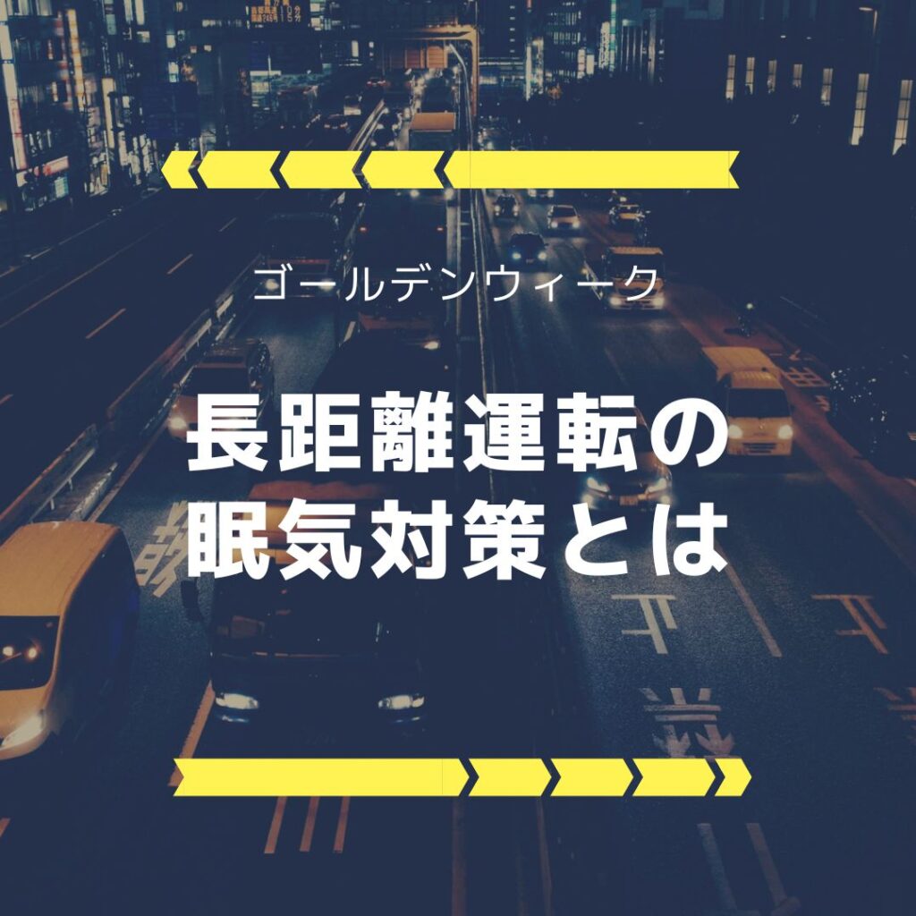ゴールデンウィーク　長距離運転の眠気対策とは
